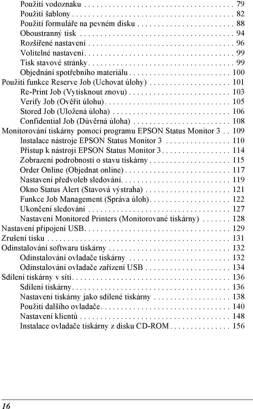 ................................... 99 Objednání spotřebního materiálu......................... 100 Použití funkce Reserve Job (Uchovat úlohy).................... 101 Re-Print Job (Vytisknout znovu).