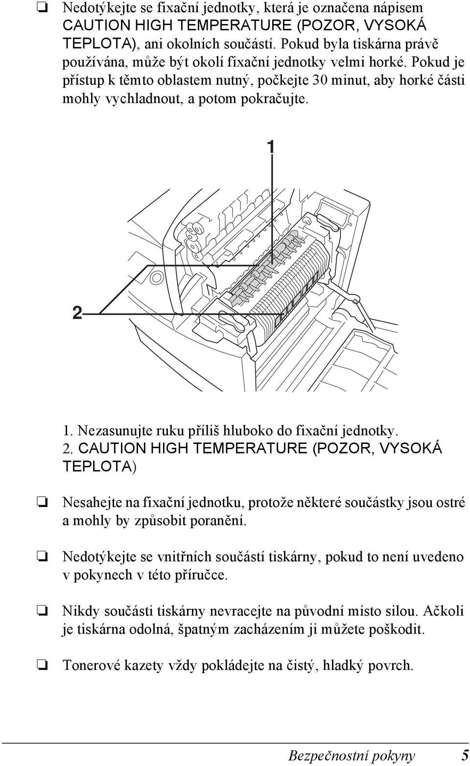 1 2 1. Nezasunujte ruku příliš hluboko do fixační jednotky. 2. AUTION HIGH TEMPERATURE (POZOR, VYSOKÁ TEPLOTA) Nesahejte na fixační jednotku, protože některé součástky jsou ostré a mohly by způsobit poranění.