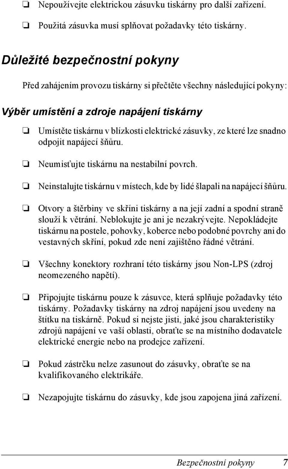 které lze snadno odpojit napájecí šňůru. Neumist ujte tiskárnu na nestabilní povrch. Neinstalujte tiskárnu v místech, kde by lidé šlapali na napájecí šňůru.