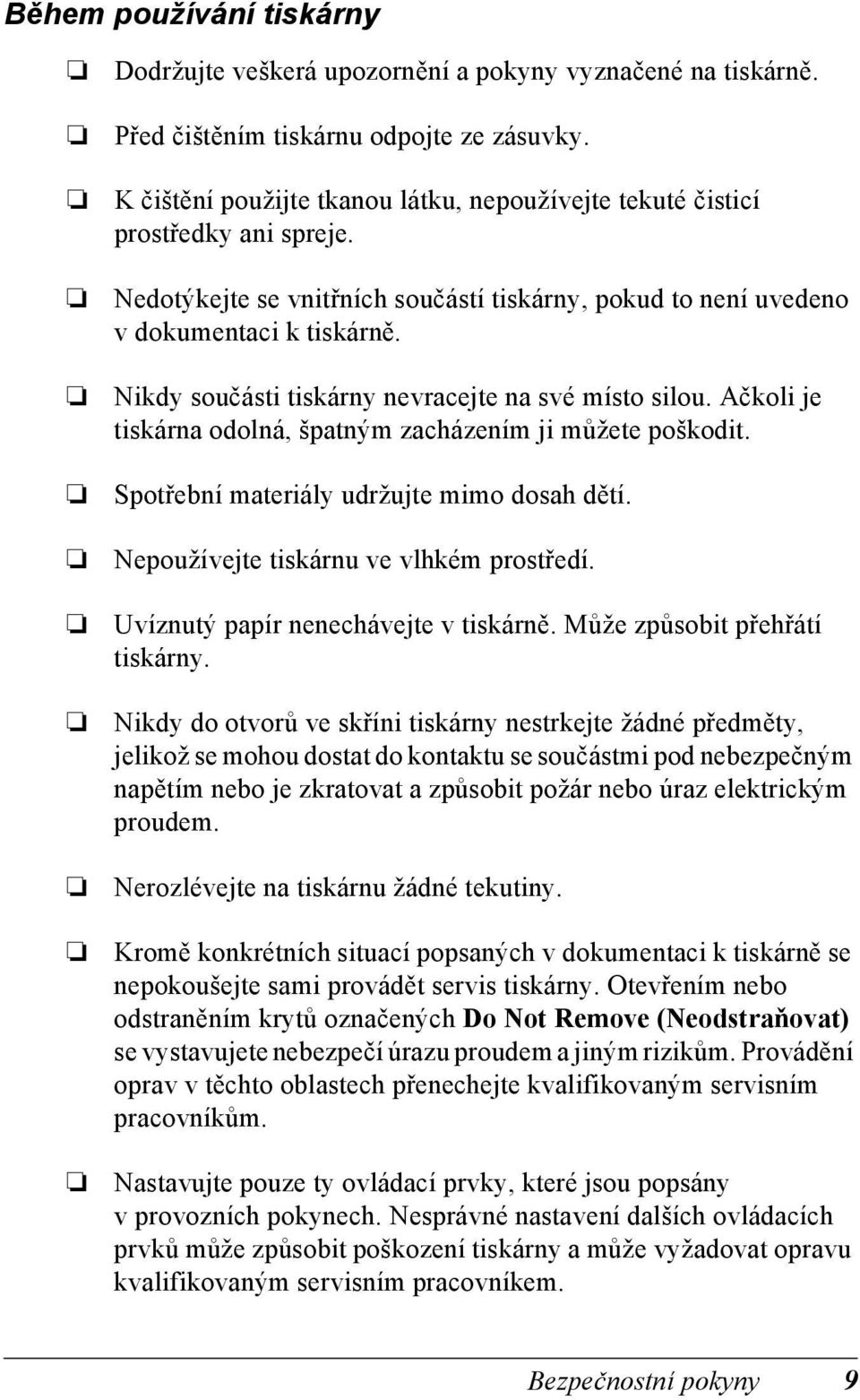 Nikdy součásti tiskárny nevracejte na své místo silou. Ačkoli je tiskárna odolná, špatným zacházením ji můžete poškodit. Spotřební materiály udržujte mimo dosah dětí.