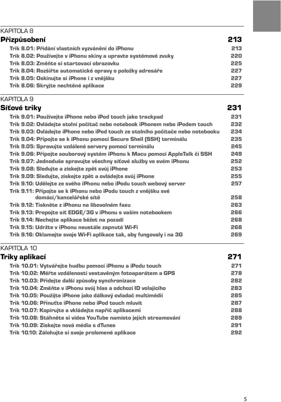 06: Skryjte nechtěné aplikace 229 KAPITOLA 9 Síťové triky 231 Trik 9.01: Používejte iphone nebo ipod touch jako trackpad 231 Trik 9.