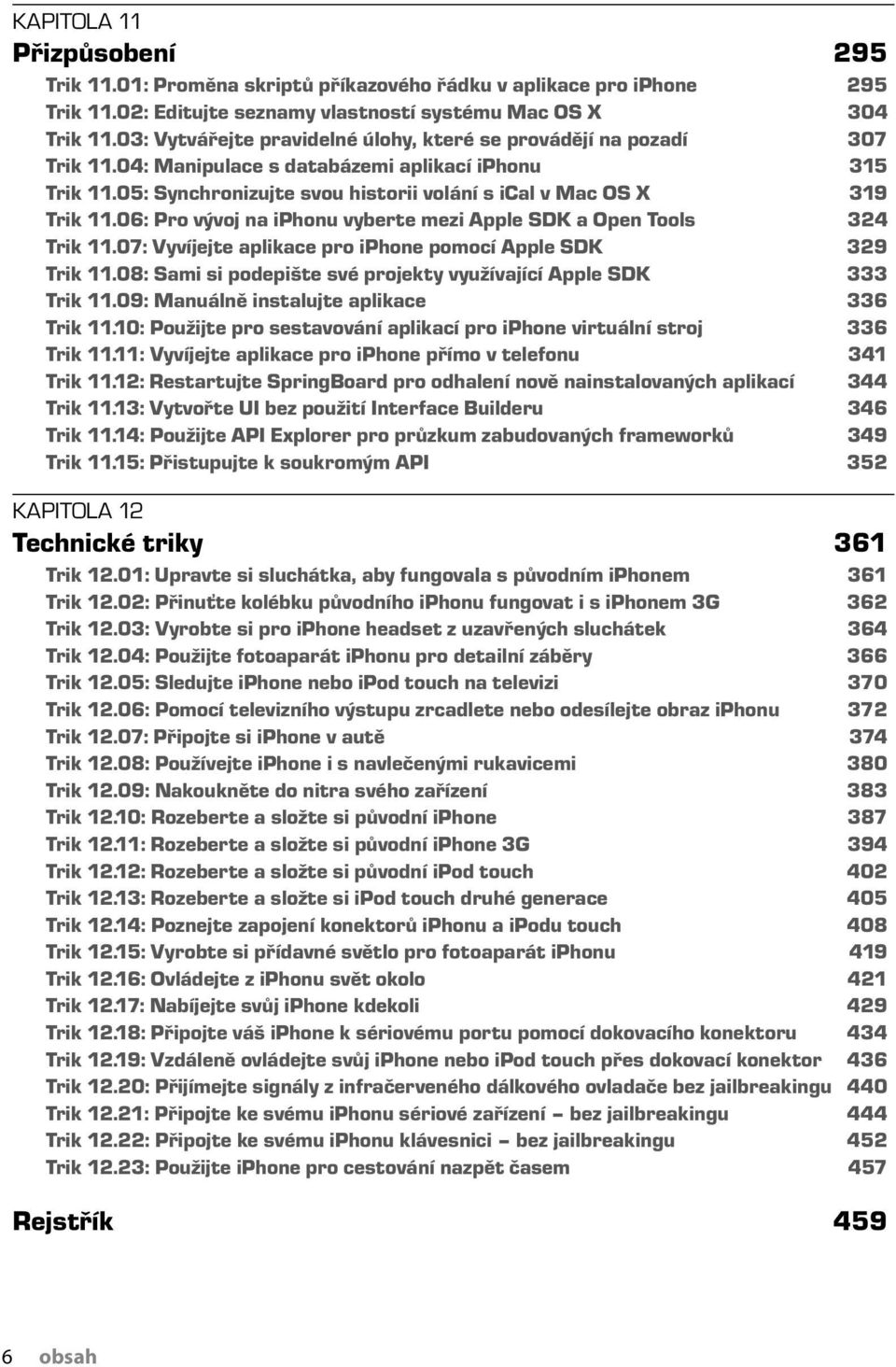 06: Pro vývoj na iphonu vyberte mezi Apple SDK a Open Tools 324 Trik 11.07: Vyvíjejte aplikace pro iphone pomocí Apple SDK 329 Trik 11.