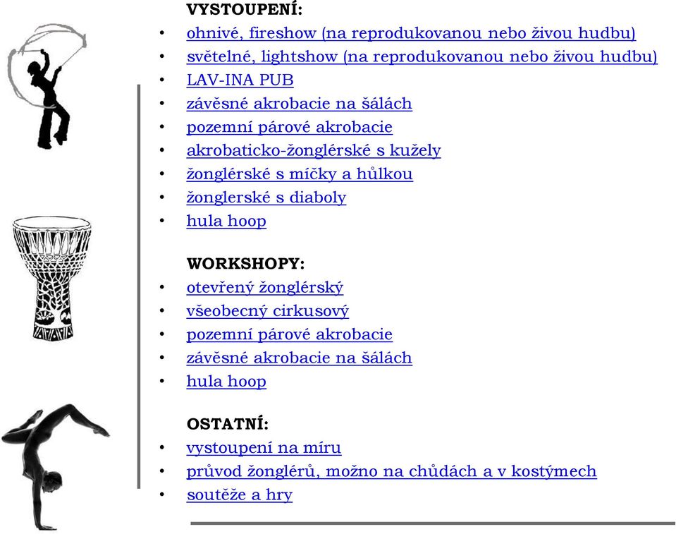 míčky a hůlkou ţonglerské s diaboly hula hoop WORKSHOPY: otevřený ţonglérský všeobecný cirkusový pozemní párové akrobacie