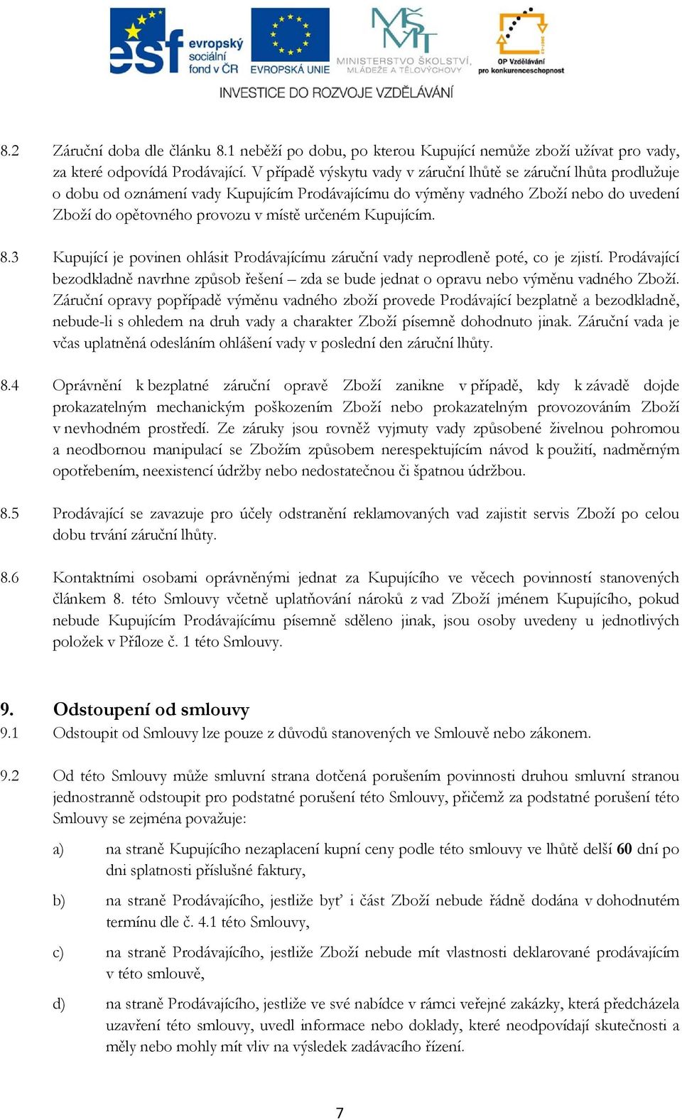 3 Kupující je pve hlást Pdávjícímu záučí vdy epdleě pté, c je zjstí. Pdávjící bezdkldě vhe způsb řešeí zd se bude jedt pvu eb výměu vdéh Zbží.