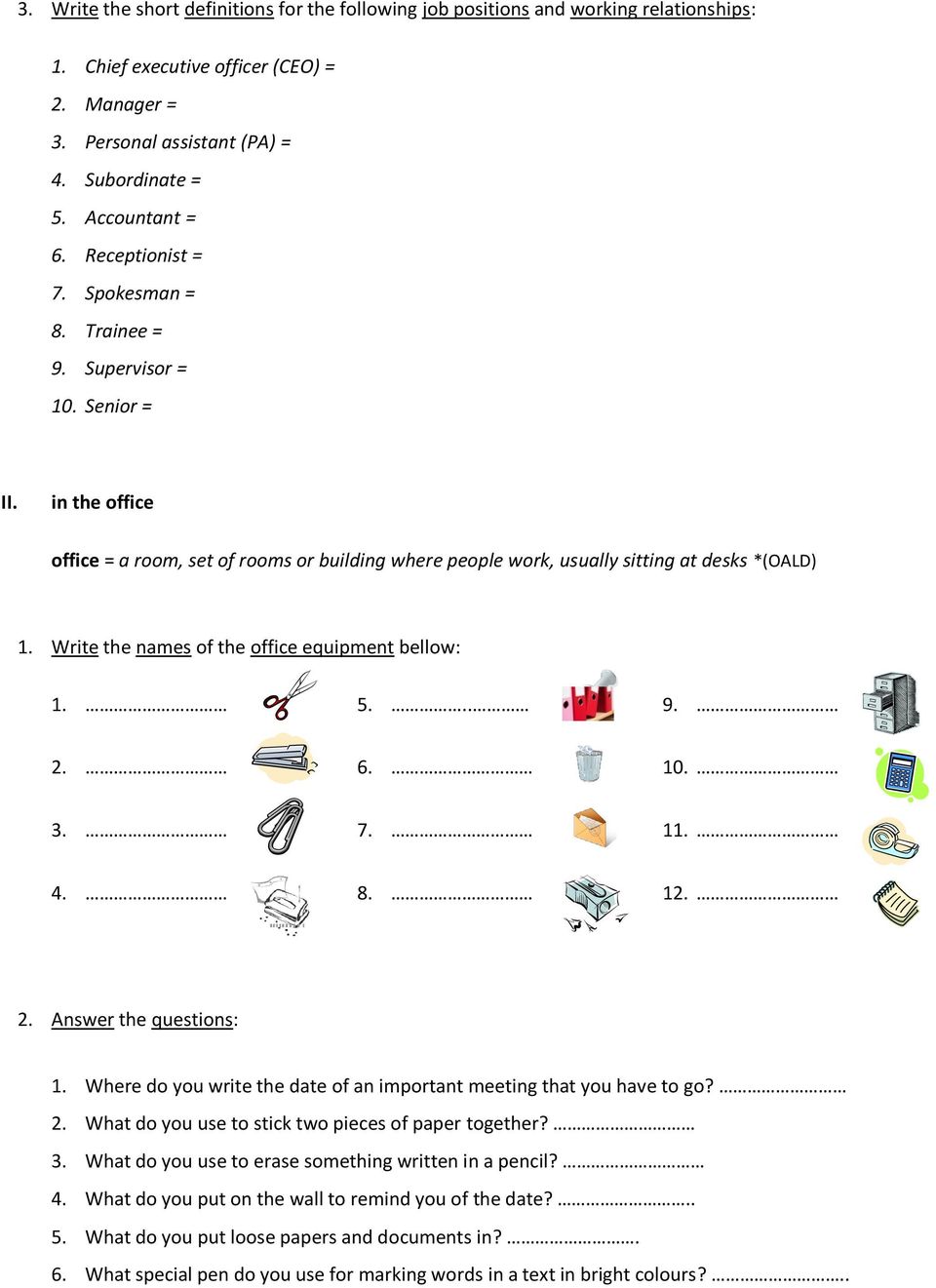 in the office office = a room, set of rooms or building where people work, usually sitting at desks *(OALD) 1. Write the names of the office equipment bellow: 1. 5... 9. 2. 6. 10. 3. 7. 11. 4. 8. 12.