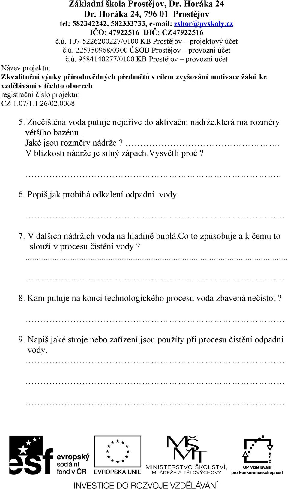 V dalších nádržích voda na hladině bublá.co to způsobuje a k čemu to slouží v procesu čistění vody?... 8.