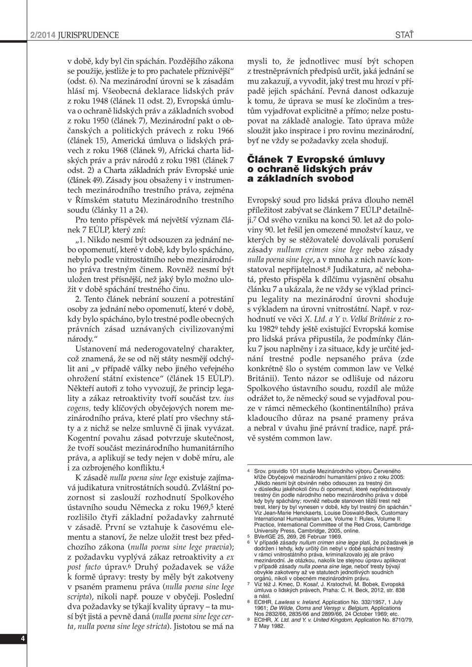 2), Evropská úmluva o ochranû lidsk ch práv a základních svobod zroku 1950 (ãlánek 7), Mezinárodní pakt o obãansk ch a politick ch právech z roku 1966 (ãlánek 15), Americká úmluva o lidsk ch právech