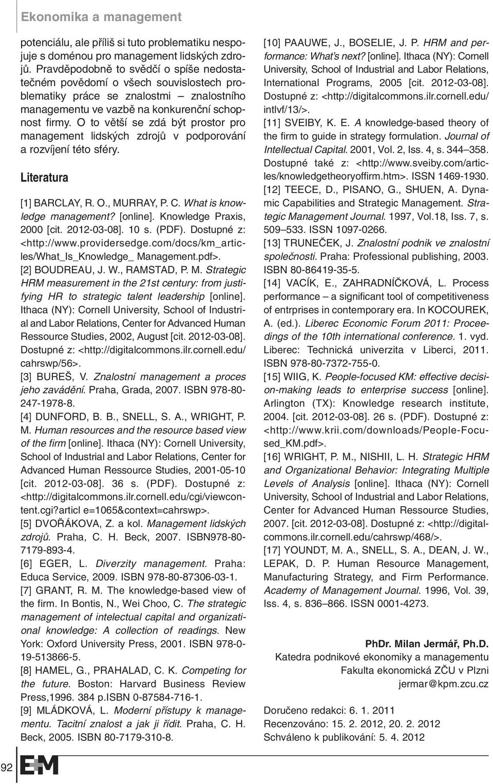 O to vût í se zdá b t prostor pro management lidsk ch zdrojû v podporování a rozvíjení této sféry. Literatura [1] BARCLAY, R. O., MURRAY, P. C. What is knowledge management? [online].