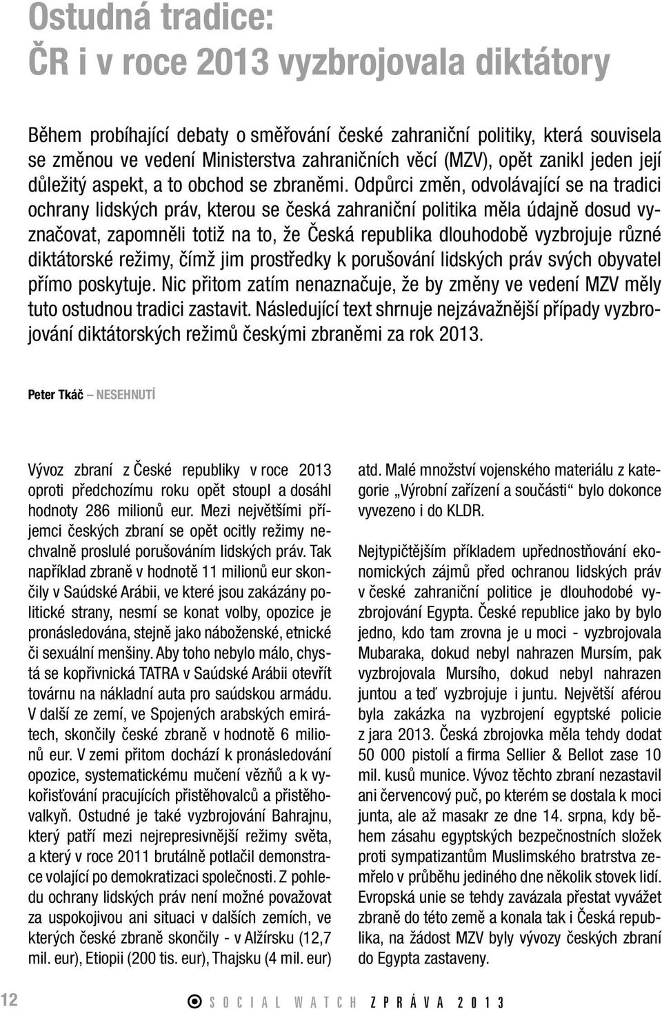 Odpůrci změn, odvolávající se na tradici ochrany lidských práv, kterou se česká zahraniční politika měla údajně dosud vyznačovat, zapomněli totiž na to, že Česká republika dlouhodobě vyzbrojuje různé