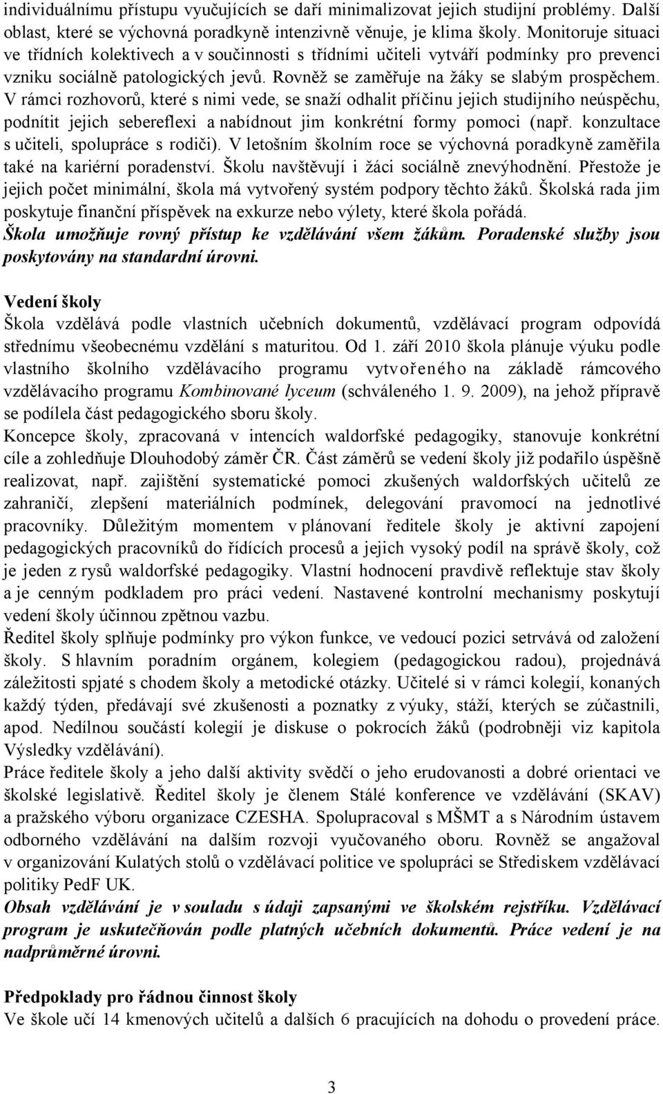 V rámci rozhovorů, které s nimi vede, se snaží odhalit příčinu jejich studijního neúspěchu, podnítit jejich sebereflexi a nabídnout jim konkrétní formy pomoci (např.