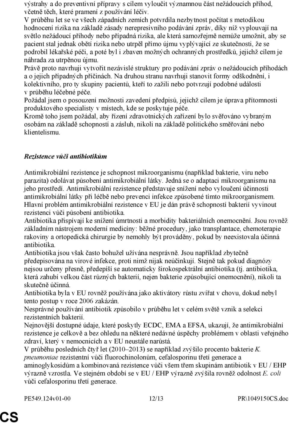 nebo případná rizika, ale která samozřejmě nemůže umožnit, aby se pacient stal jednak obětí rizika nebo utrpěl přímo újmu vyplývající ze skutečnosti, že se podrobil lékařské péči, a poté byl i zbaven