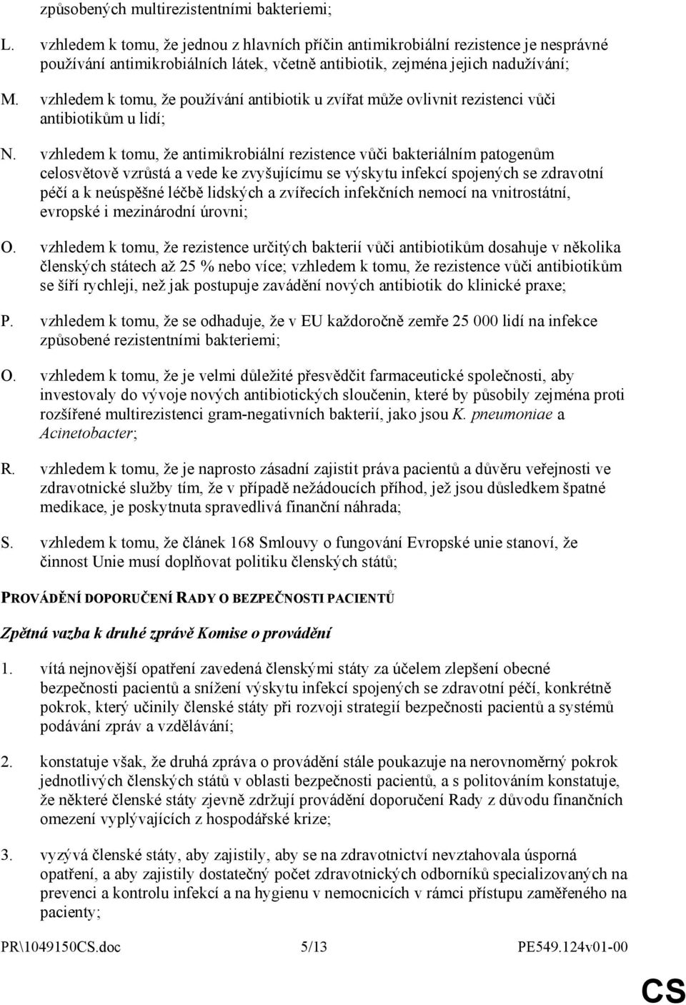 vzhledem k tomu, že používání antibiotik u zvířat může ovlivnit rezistenci vůči antibiotikům u lidí; N.