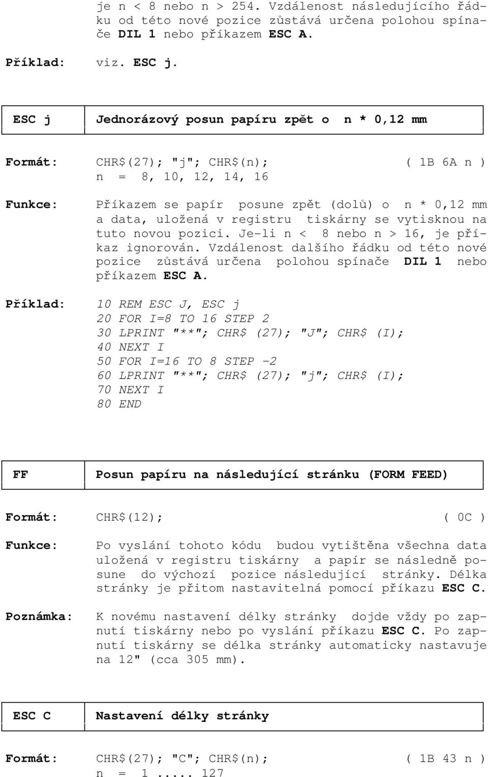 tiskárny se vytisknou na tuto novou pozici. Je-li n < 8 nebo n > 16, je příkaz ignorován. Vzdálenost dalšího řádku od této nové pozice zůstává určena polohou spínače DIL 1 nebo příkazem ESC A.
