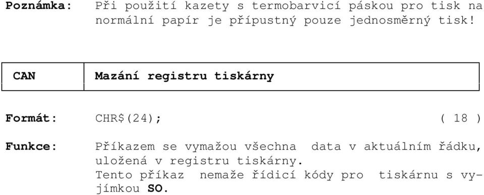 CAN Mazání registru tiskárny Formát: CHR$(24); ( 18 ) Příkazem se vymažou