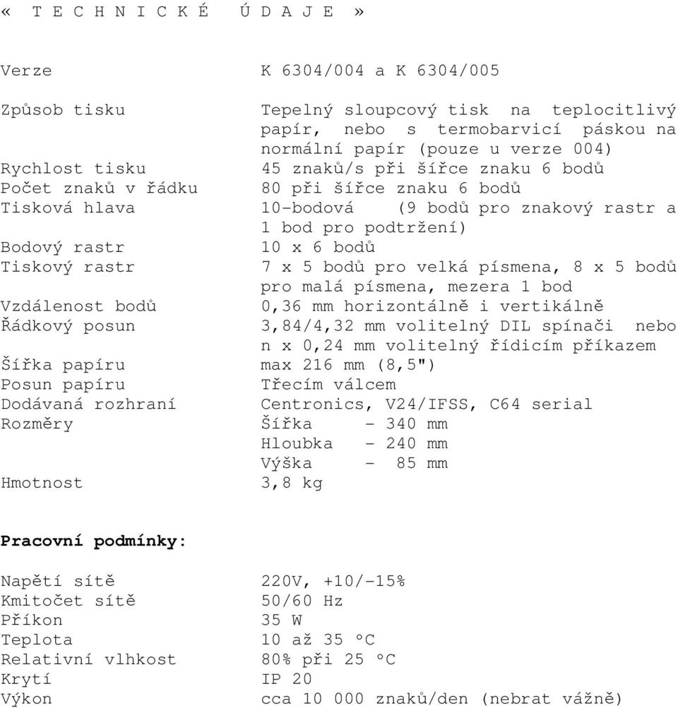 pro podtržení) 10 x 6 bodů 7 x 5 bodů pro velká písmena, 8 x 5 bodů pro malá písmena, mezera 1 bod 0,36 mm horizontálně i vertikálně 3,84/4,32 mm volitelný DIL spínači nebo n x 0,24 mm volitelný