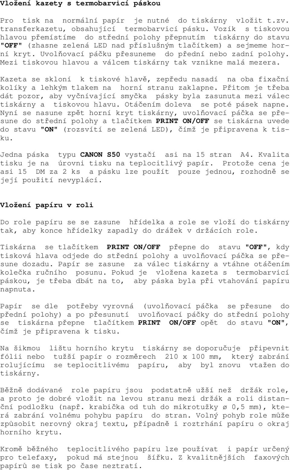 Uvolňovací páčku přesuneme do přední nebo zadní polohy. Mezi tiskovou hlavou a válcem tiskárny tak vznikne malá mezera.