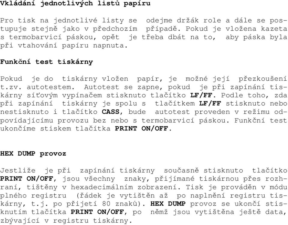 Funkční test tiskárny Pokud je do tiskárny vložen papír, je možné její přezkoušení t.zv. autotestem. Autotest se zapne, pokud je při zapínání tiskárny síťovým vypínačem stisknuto tlačítko LF/FF.