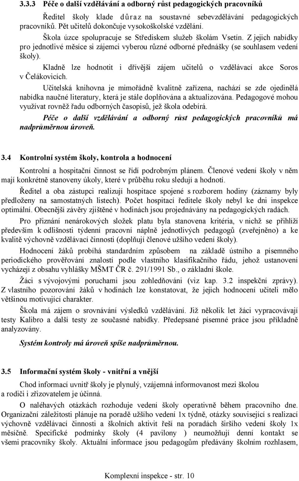 Kladně lze hodnotit i dřívější zájem učitelů o vzdělávací akce Soros v Čelákovicích.