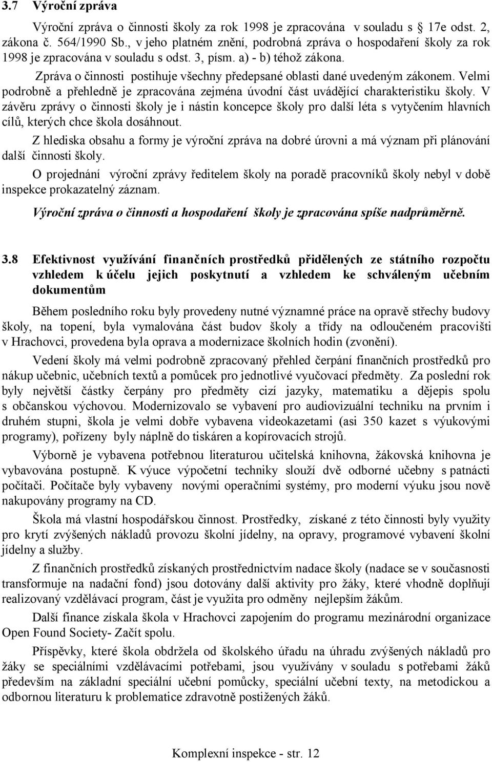 Zpráva o činnosti postihuje všechny předepsané oblasti dané uvedeným zákonem. Velmi podrobně a přehledně je zpracována zejména úvodní část uvádějící charakteristiku školy.