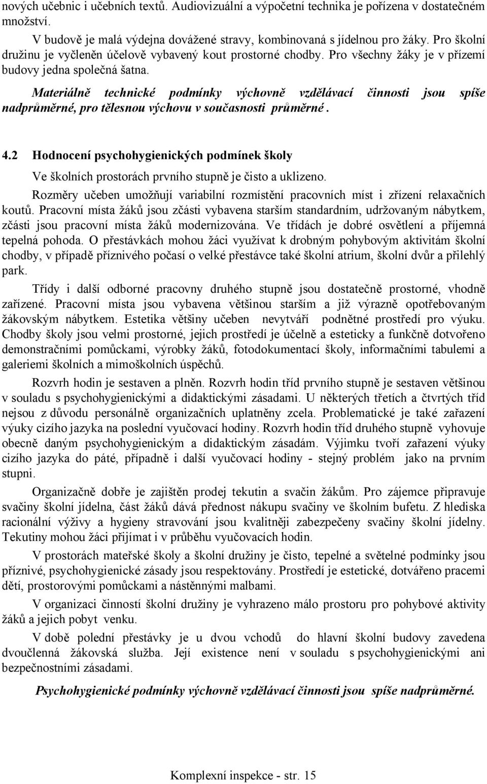 Materiálně technické podmínky výchovně vzdělávací činnosti jsou spíše nadprůměrné, pro tělesnou výchovu v současnosti průměrné. 4.