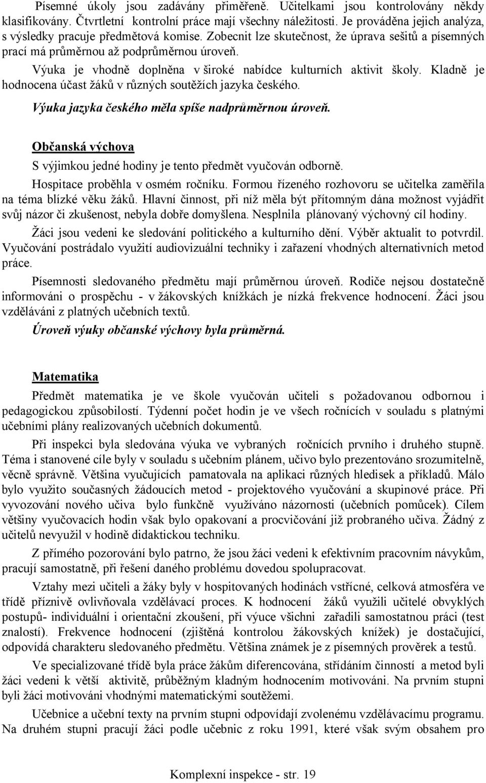 Výuka je vhodně doplněna v široké nabídce kulturních aktivit školy. Kladně je hodnocena účast žáků v různých soutěžích jazyka českého. Výuka jazyka českého měla spíše nadprůměrnou úroveň.