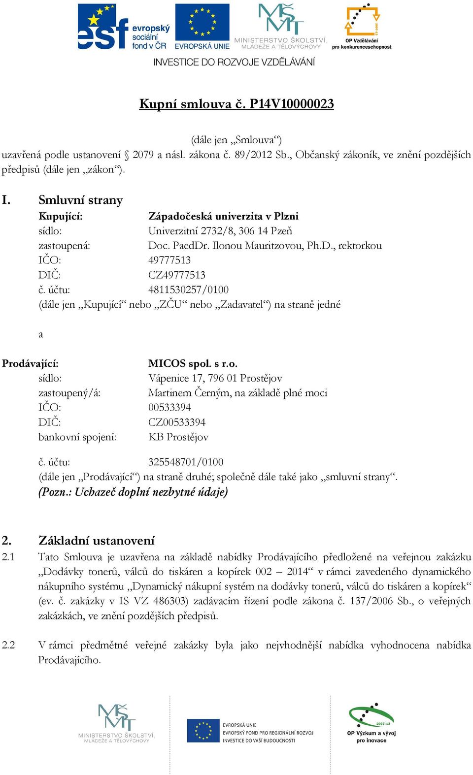 účtu: 4811530257/0100 (dále jen Kupující nebo ZČU nebo Zadavatel ) na straně jedné a Prodávající: MICOS spol. s r.o. sídlo: Vápenice 17, 796 01 Prostějov zastoupený/á: Martinem Černým, na základě plné moci IČO: 00533394 DIČ: CZ00533394 bankovní spojení: KB Prostějov č.