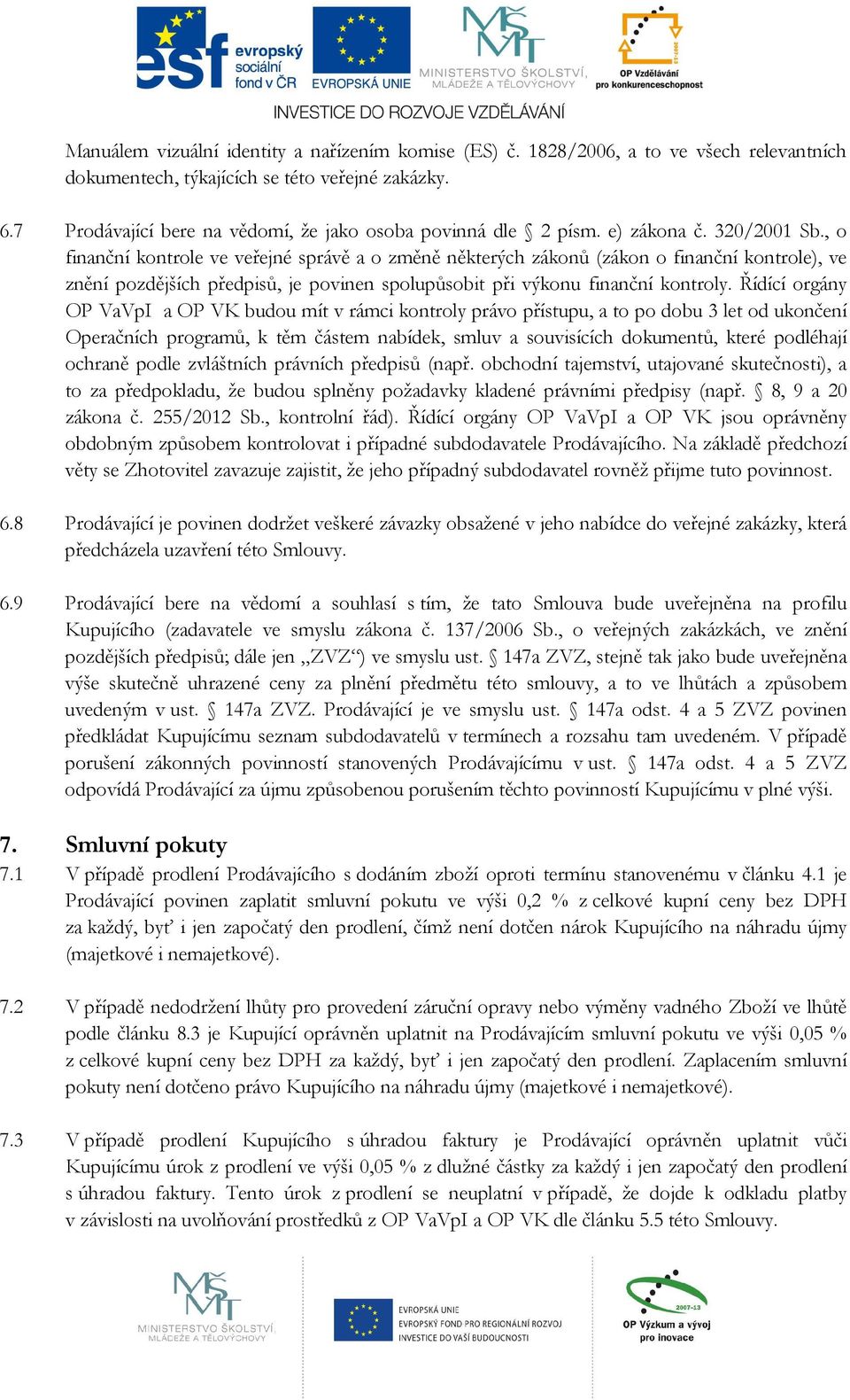 , o finanční kontrole ve veřejné správě a o změně některých zákonů (zákon o finanční kontrole), ve znění pozdějších předpisů, je povinen spolupůsobit při výkonu finanční kontroly.