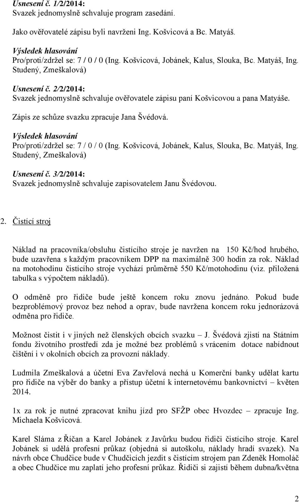 3/2/2014: Svazek jednomyslně schvaluje zapisovatelem Janu Švédovou. 2.