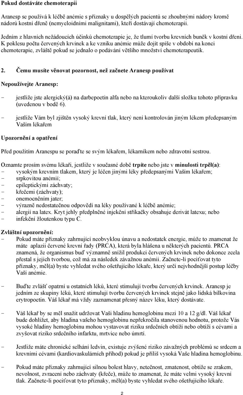 K poklesu počtu červených krvinek a ke vzniku anémie může dojít spíše v období na konci chemoterapie, zvláště pokud se jednalo o podávání většího množství chemoterapeutik. 2.