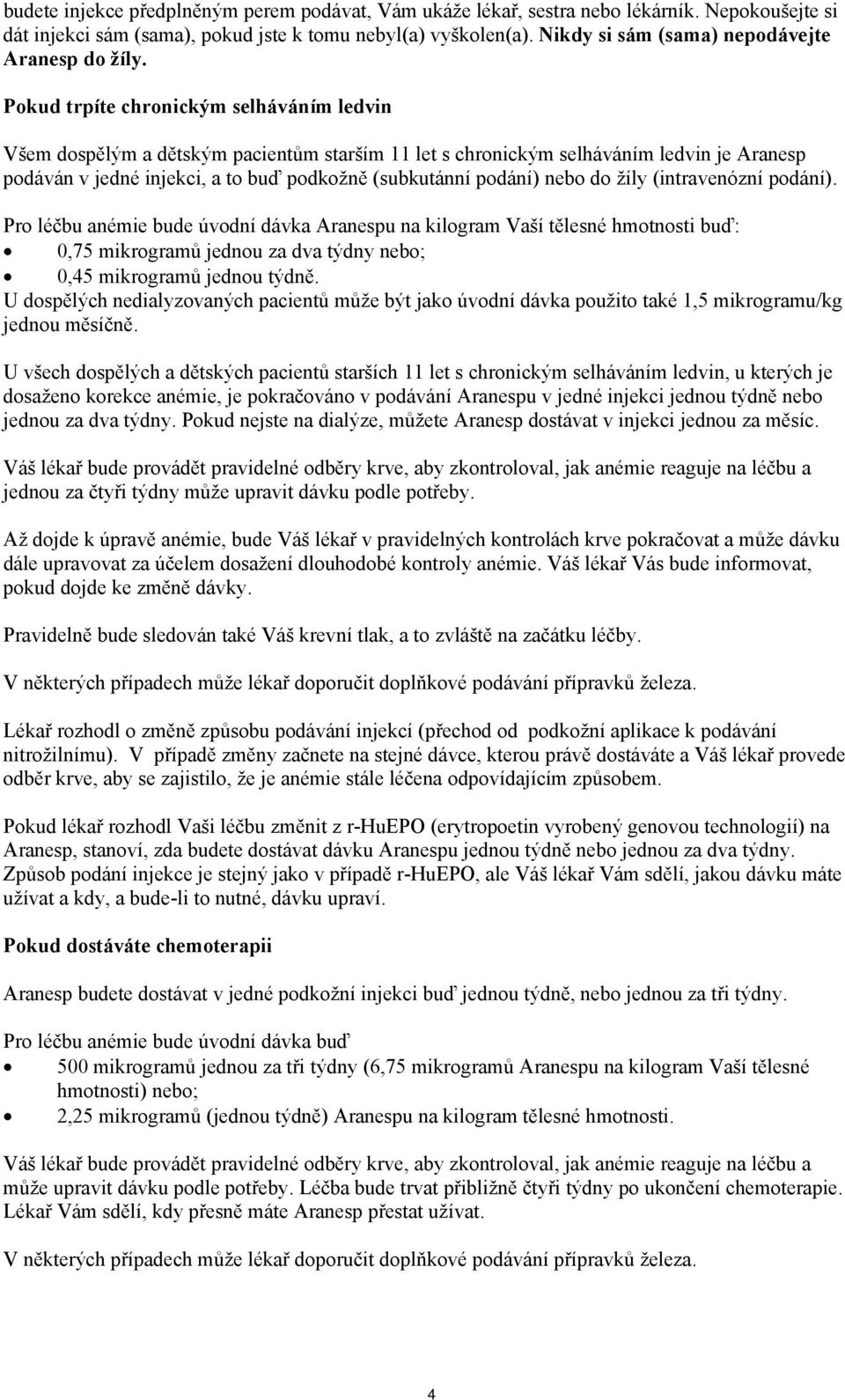 Pokud trpíte chronickým selháváním ledvin Všem dospělým a dětským pacientům starším 11 let s chronickým selháváním ledvin je Aranesp podáván v jedné injekci, a to buď podkožně (subkutánní podání)