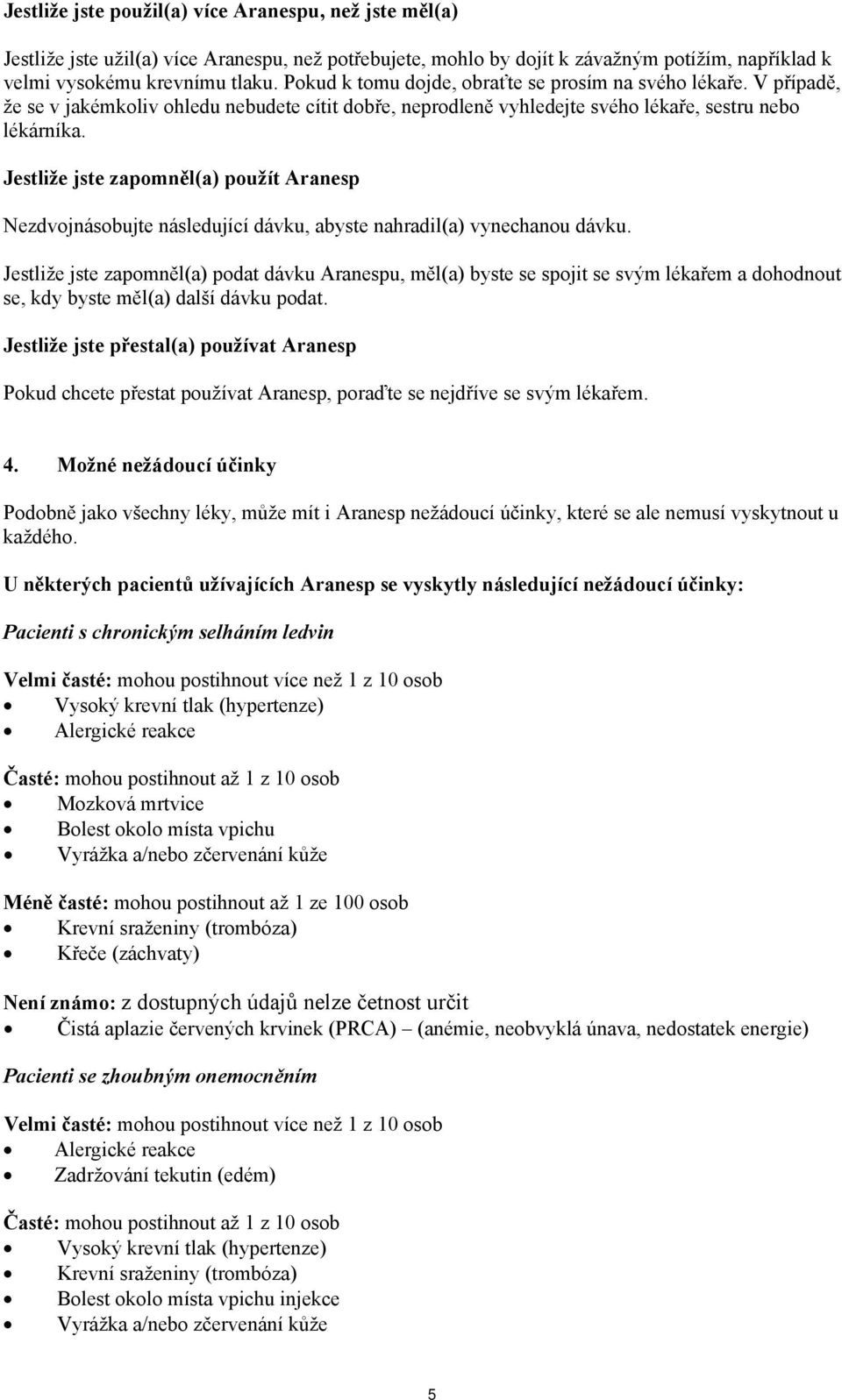 Jestliže jste zapomněl(a) použít Aranesp Nezdvojnásobujte následující dávku, abyste nahradil(a) vynechanou dávku.