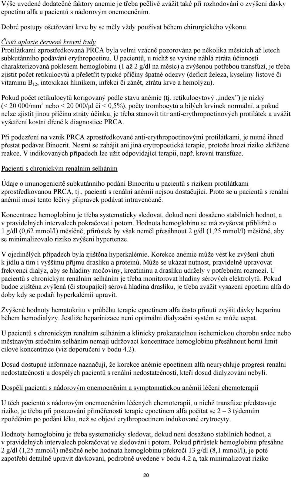 Čistá aplazie červené krevní řady Protilátkami zprostředkovaná PRCA byla velmi vzácně pozorována po několika měsících až letech subkutánního podávání erythropoetinu.