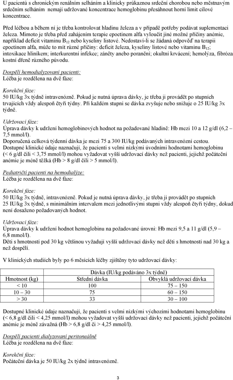 Mimoto je třeba před zahájením terapie epoetinem alfa vyloučit jiné možné příčiny anémie, například deficit vitaminu B 12 nebo kyseliny listové.