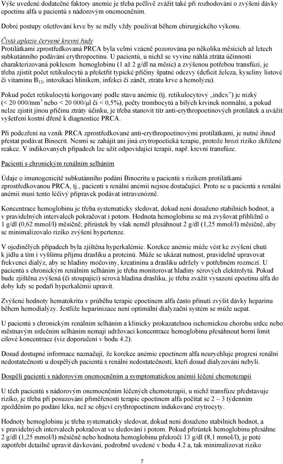 Čistá aplazie červené krevní řady Protilátkami zprostředkovaná PRCA byla velmi vzácně pozorována po několika měsících až letech subkutánního podávání erythropoetinu.