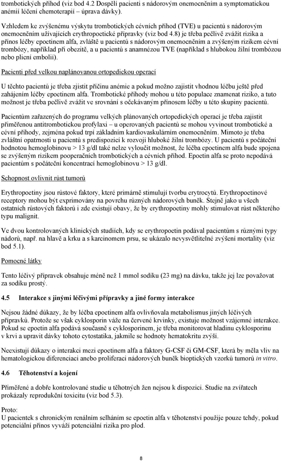 8) je třeba pečlivě zvážit rizika a přínos léčby epoetinem alfa, zvláště u pacientů s nádorovým onemocněním a zvýšeným rizikem cévní trombózy, například při obezitě, a u pacientů s anamnézou TVE