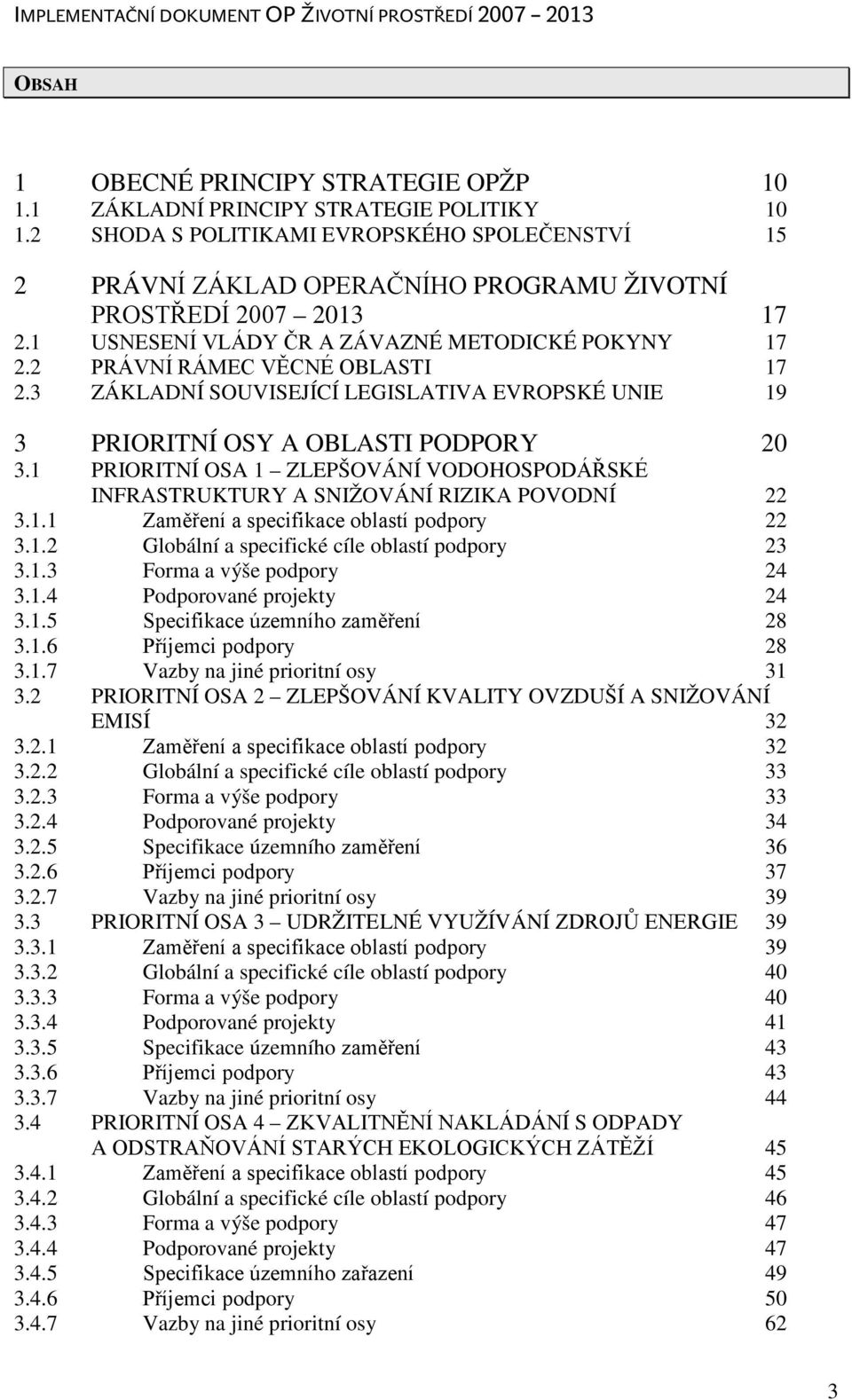 2 PRÁVNÍ RÁMEC VĚCNÉ OBLASTI 17 2.3 ZÁKLADNÍ SOUVISEJÍCÍ LEGISLATIVA EVROPSKÉ UNIE 19 3 PRIORITNÍ OSY A OBLASTI PODPORY 20 3.