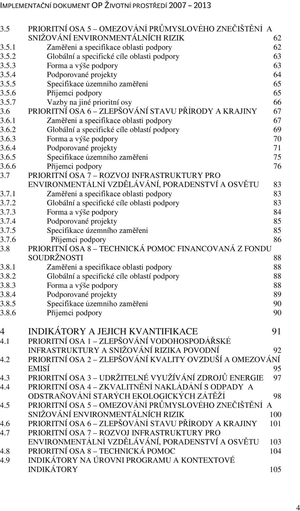 6.2 Globální a specifické cíle oblastí podpory 69 3.6.3 Forma a výše podpory 70 3.6.4 Podporované projekty 71 3.6.5 Specifikace územního zaměření 75 3.6.6 Příjemci podpory 76 3.