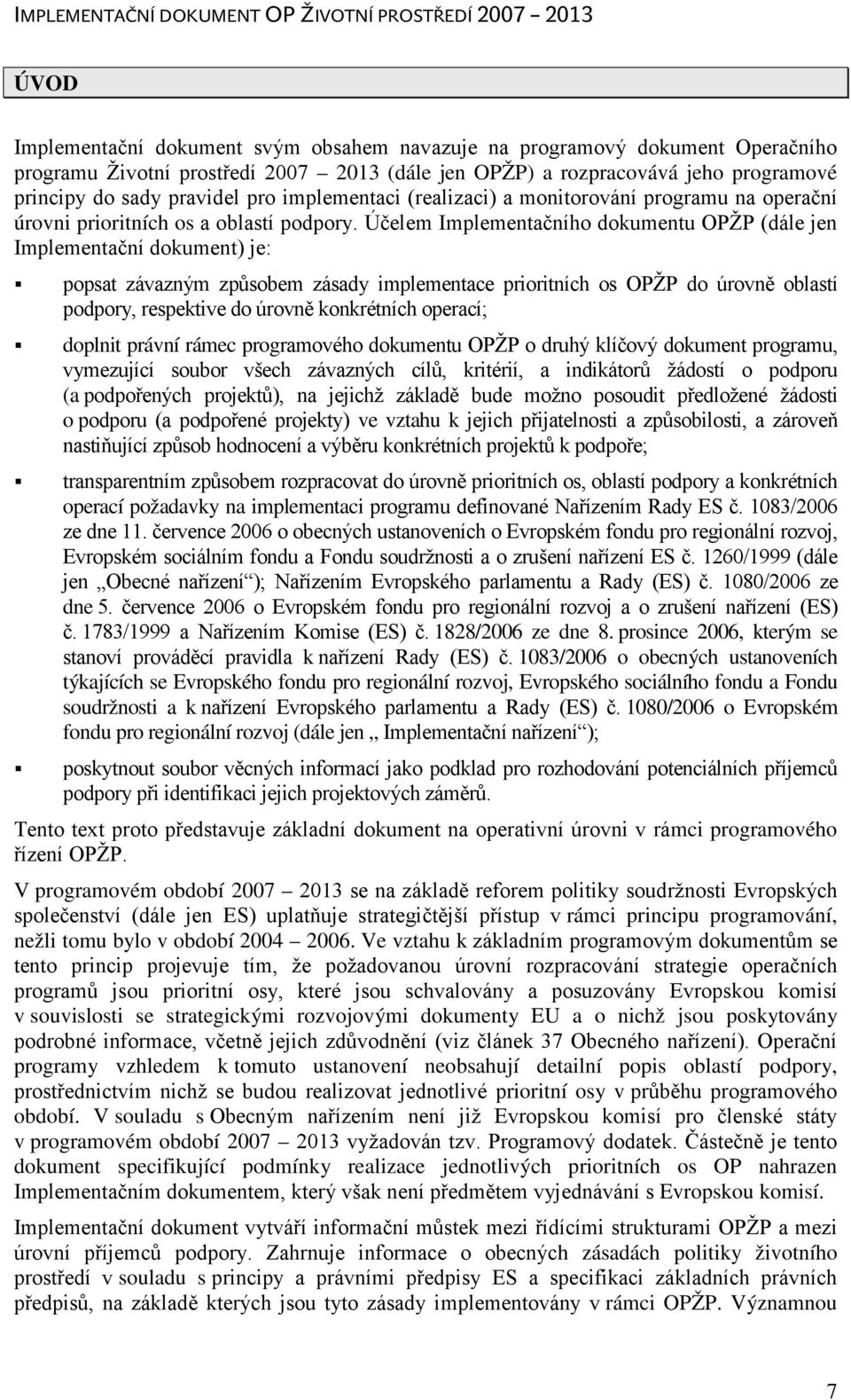 Účelem Implementačního dokumentu OPŽP (dále jen Implementační dokument) je: popsat závazným způsobem zásady implementace prioritních os OPŽP do úrovně oblastí podpory, respektive do úrovně