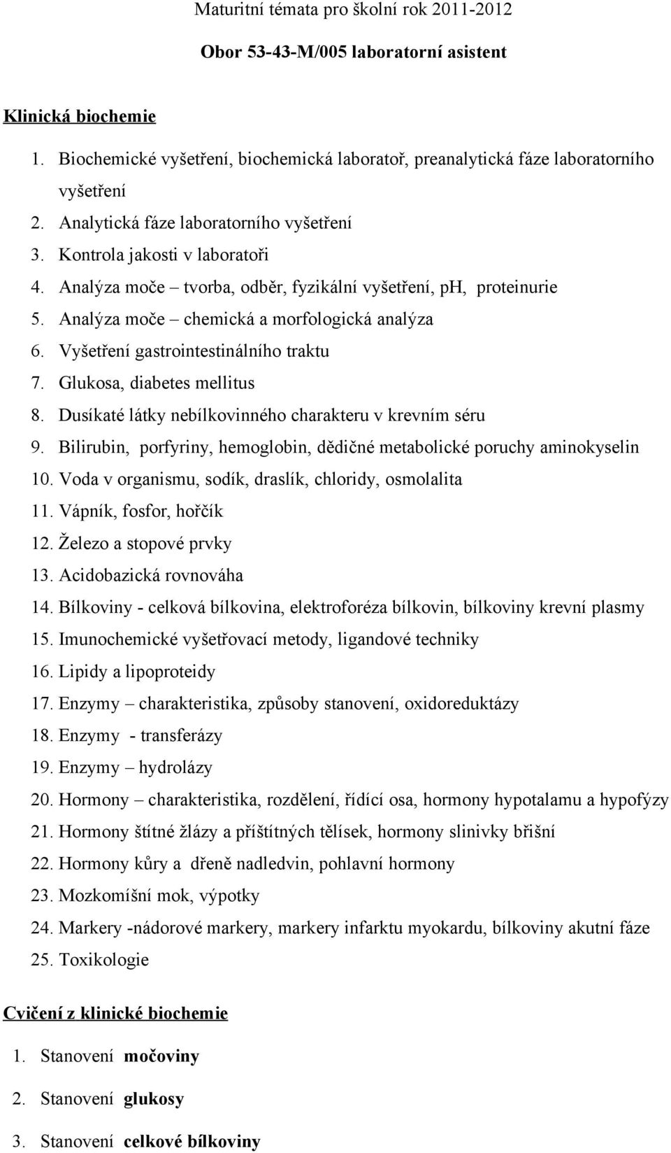 Vyšetření gastrointestinálního traktu 7. Glukosa, diabetes mellitus 8. Dusíkaté látky nebílkovinného charakteru v krevním séru 9.