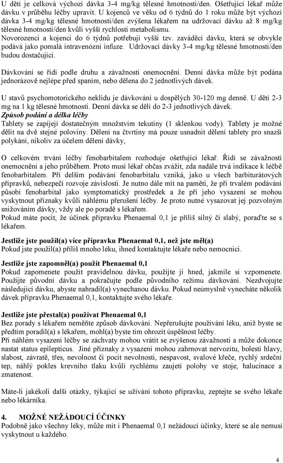 Novorozenci a kojenci do 6 týdnů potřebují vyšší tzv. zaváděcí dávku, která se obvykle podává jako pomalá intravenózní infuze. Udržovací dávky 3-4 mg/kg tělesné hmotnosti/den budou dostačující.