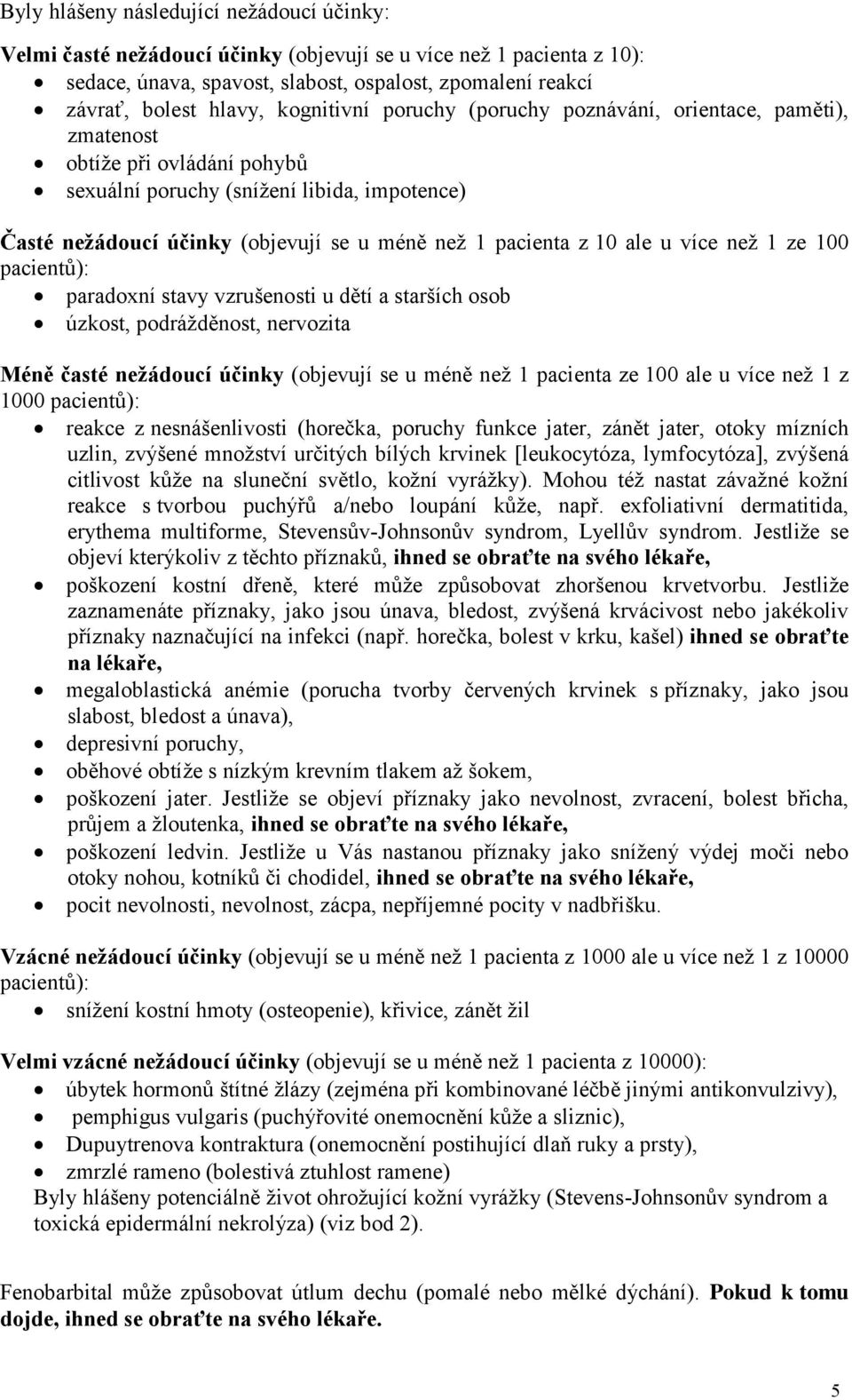 z 10 ale u více než 1 ze 100 pacientů): paradoxní stavy vzrušenosti u dětí a starších osob úzkost, podrážděnost, nervozita Méně časté nežádoucí účinky (objevují se u méně než 1 pacienta ze 100 ale u