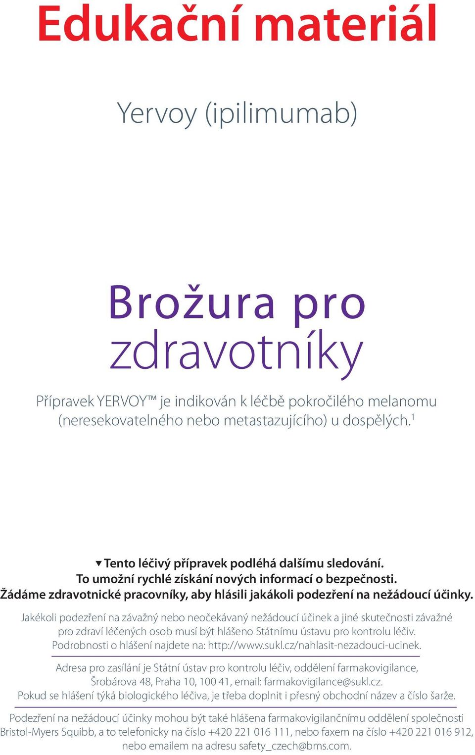 Jakékoli podezření na závažný nebo neočekávaný nežádoucí účinek a jiné skutečnosti závažné pro zdraví léčených osob musí být hlášeno Státnímu ústavu pro kontrolu léčiv.