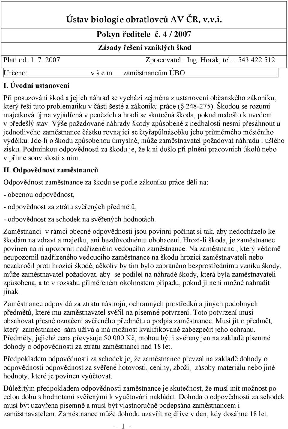 Úvodní ustanovení Při posuzování škod a jejich náhrad se vychází zejména z ustanovení občanského zákoníku který řeší tuto problematiku v části šesté a zákoníku práce ( 248-275).