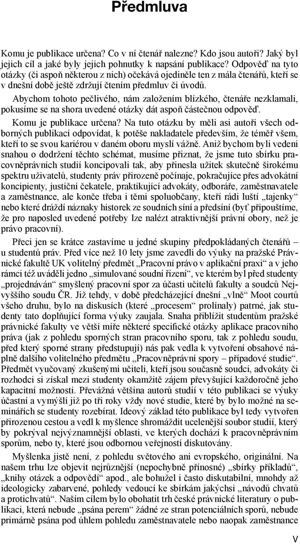 Abychom tohoto pečlivého, nám založením blízkého, čtenáře nezklamali, pokusíme se na shora uvedené otázky dát aspoň částečnou odpověď. Komu je publikace určena?