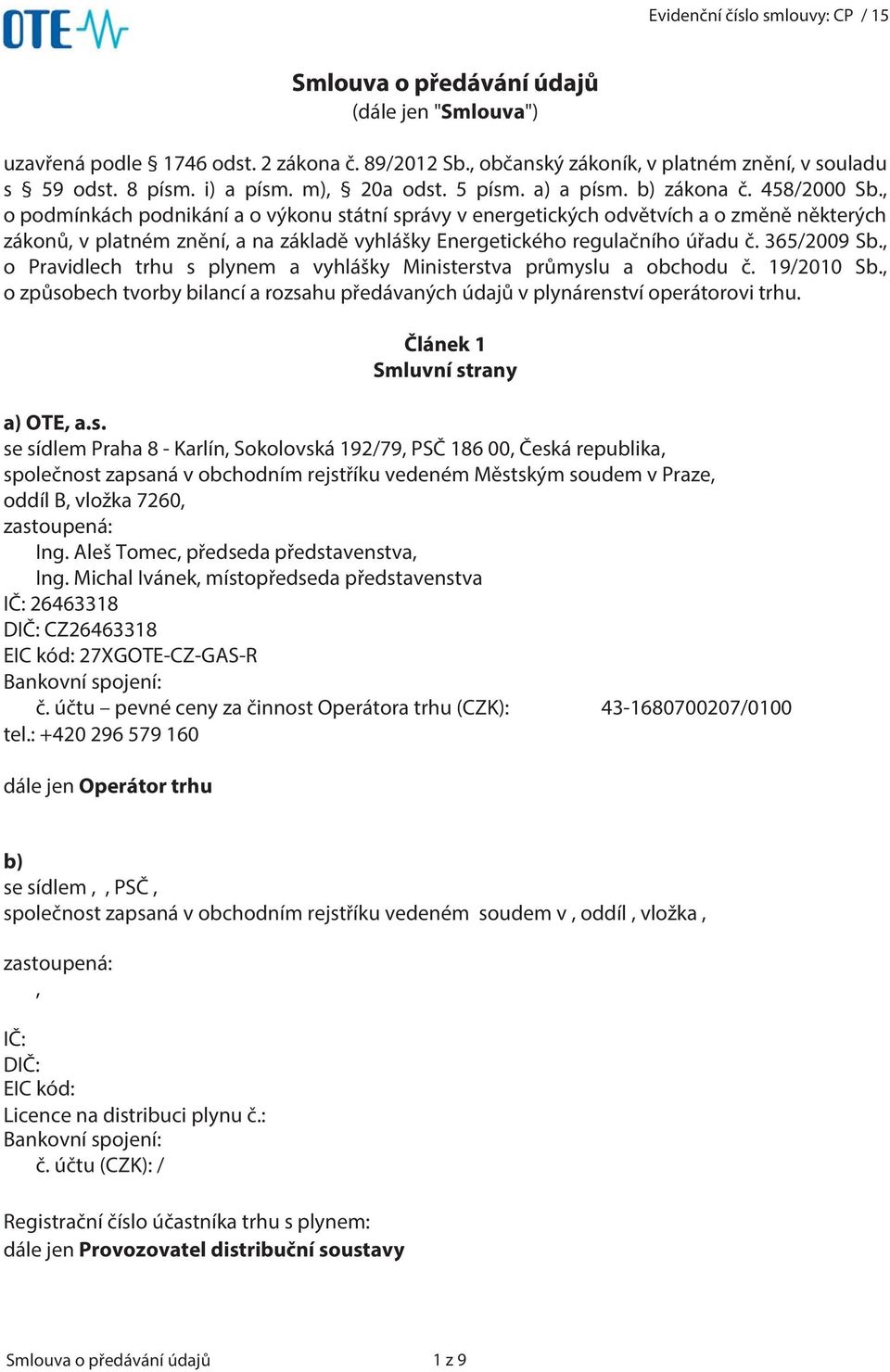 365/2009 Sb., o Pravidlech trhu s plynem a vyhlášky Ministerstva průmyslu a obchodu č. 19/2010 Sb., o způsobech tvorby bilancí a rozsahu předávaných údajů v plynárenství operátorovi trhu.