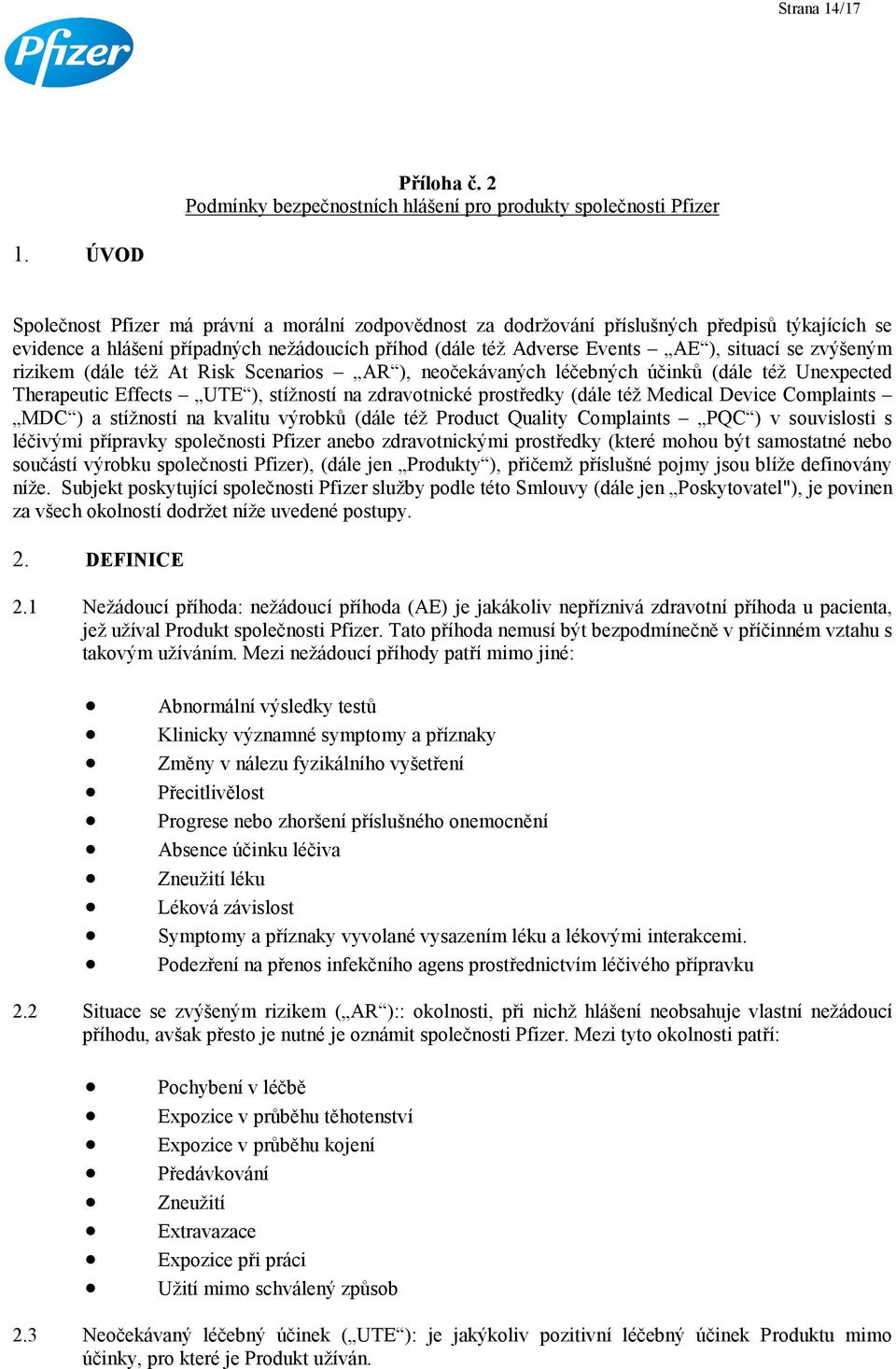 zvýšeným rizikem (dále též At Risk Scenarios AR ), neočekávaných léčebných účinků (dále též Unexpected Therapeutic Effects UTE ), stížností na zdravotnické prostředky (dále též Medical Device