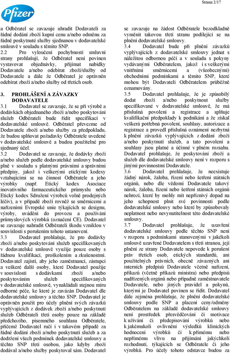 2 Pro vyloučení pochybností smluvní strany prohlašují, že Odběratel není povinen vystavovat objednávky, přijímat nabídky Dodavatele a/nebo odebírat zboží/služby od Dodavatele a dále že Odběratel je