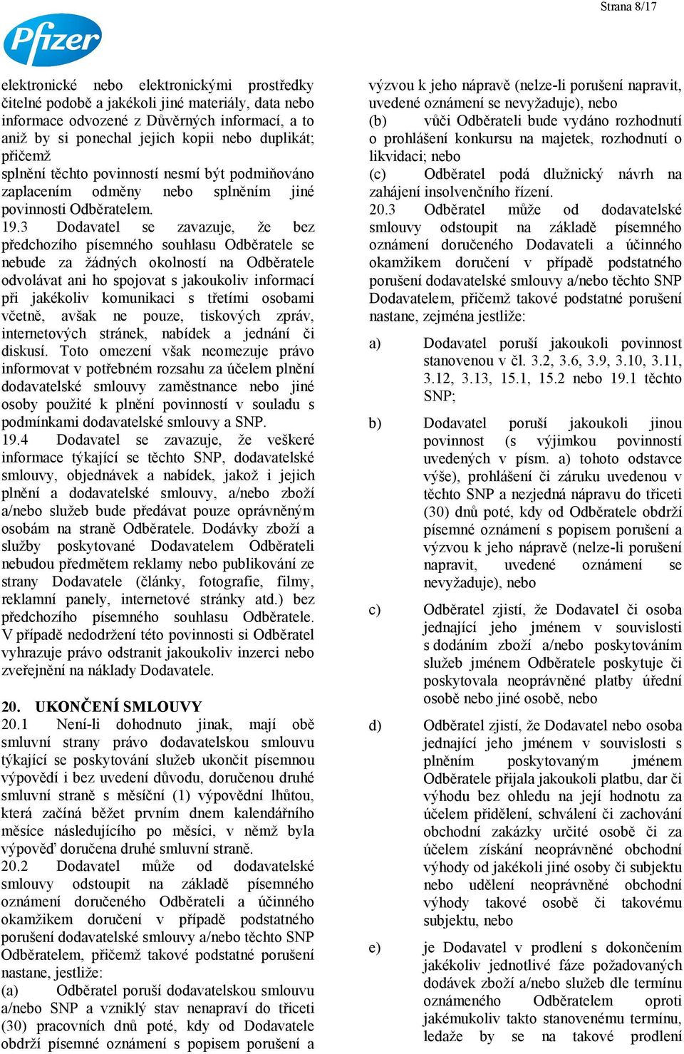 3 Dodavatel se zavazuje, že bez předchozího písemného souhlasu Odběratele se nebude za žádných okolností na Odběratele odvolávat ani ho spojovat s jakoukoliv informací při jakékoliv komunikaci s