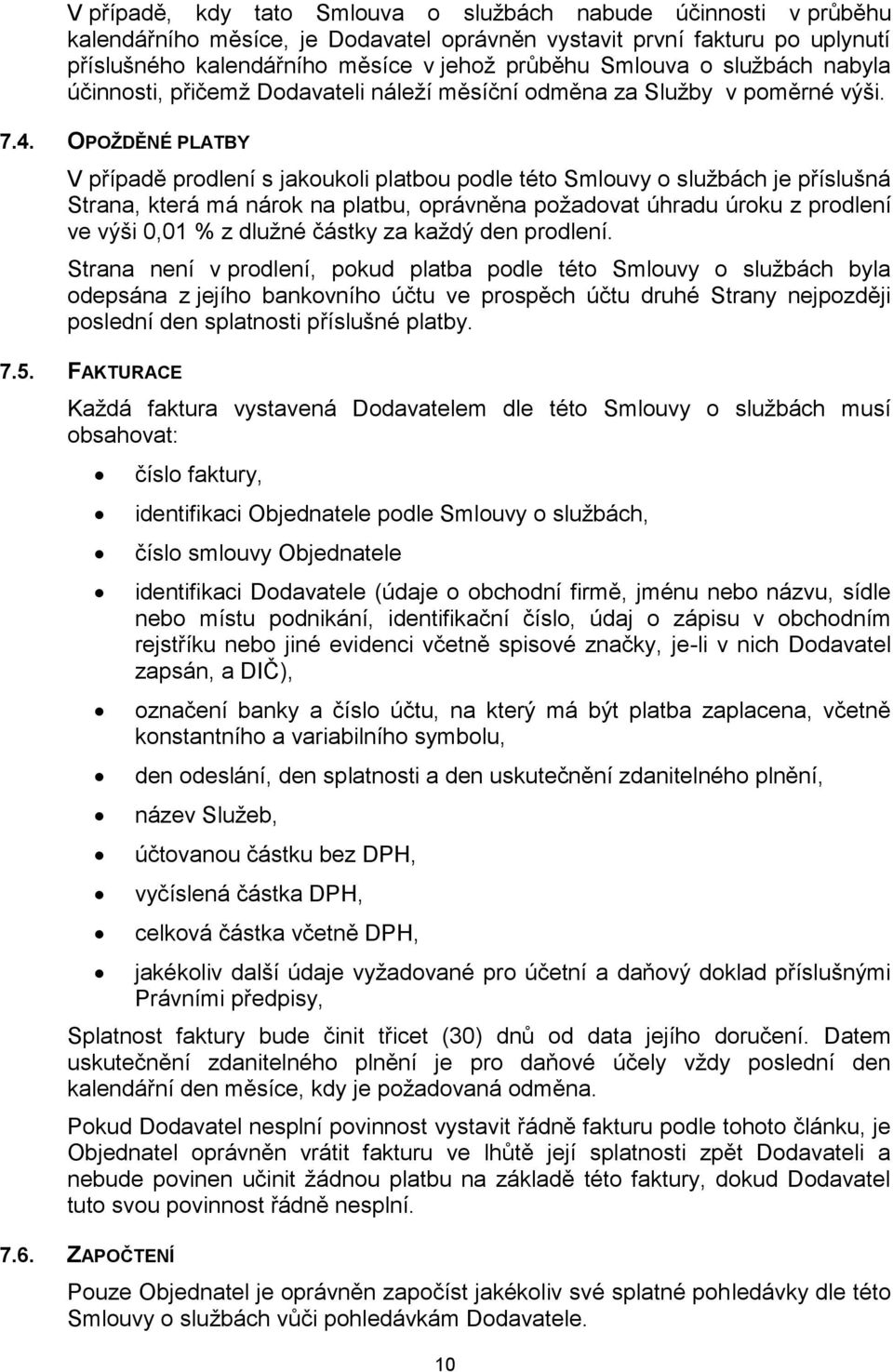 OPOŽDĚNÉ PLATBY V případě prodlení s jakoukoli platbou podle této Smlouvy o službách je příslušná Strana, která má nárok na platbu, oprávněna požadovat úhradu úroku z prodlení ve výši 0,01 % z dlužné