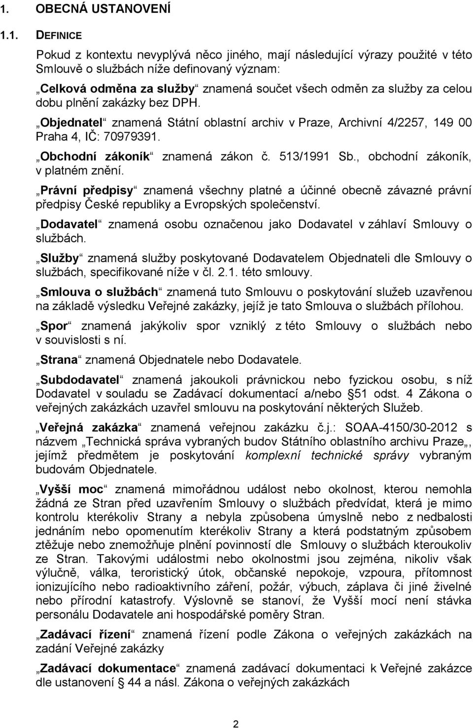 513/1991 Sb., obchodní zákoník, v platném znění. Právní předpisy znamená všechny platné a účinné obecně závazné právní předpisy České republiky a Evropských společenství.